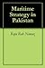 Maritime Strategy in Pakistan by Raja Rab Nawaz
