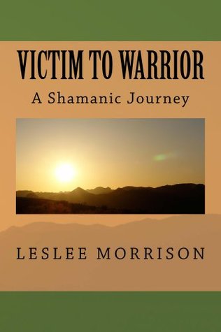 Victim to Warrior: A Shamanic Journey (Kindle Edition)