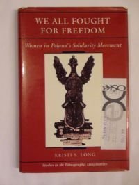 We All Fought For Freedom: Women In Poland's Solidarity Movement (Studies in the Ethnographic Imagination)