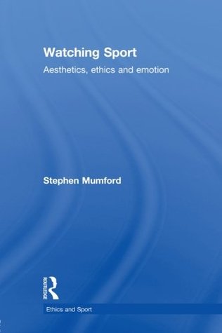 Watching Sport: Aesthetics, Ethics and Emotion (Paperback)