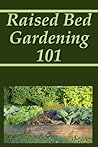 Raised Bed Gardening 101 by Kathy Burns-Millyard