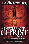 The Intolerant Christ: Purifying Modern Christianity Through the Original Demands of Jesus and His Apostles