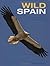 Wild Spain: The Animals, Plants and Landscapes