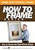 How To Choose The Right Picture Frame (How to Frame Book 5)