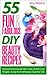 55 Fun & Fabulous DIY Beauty Recipes by Amy Waldow
