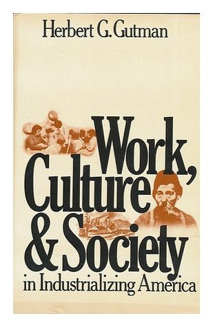 Work, Culture & Society in Industrializing America: Essays in America's Working Class and Social History (Hardcover)