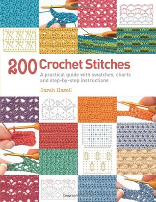 200 Crochet Stitches: A Practical Guide with Actual-size Swatches, Charts and Step-by-step Instructions [Paperback] [Jan 01, 1600] Sarah Hazell (Paperback)