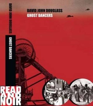 Ghost Dancers: The Miners' Last Generation (Stardust and Coaldust - A Coalminers Mahabharata)