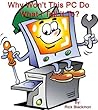 Why Won't This Computer Do What I Want It To Do? (Repair and Upgrade Of PCs and Laptops) Why Won't This Computer Do What I Want It To Do? (Repair and Upgrade Of PCs and Laptops)