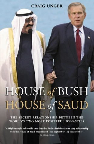 House of Bush, House of Saud : The Hidden Relationship Between the World's Two Most Powerful Dynasties