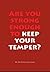 Are you strong enough to keep your temper?