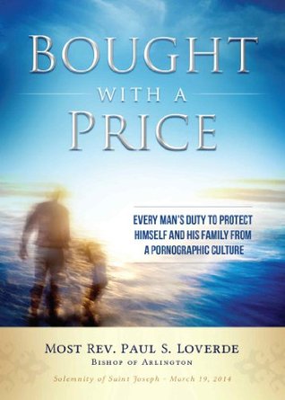Bought with a Price: Every Man's Duty to Protect Himself and His Family from a Pornographic Culture (Kindle Edition)