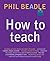 How To Teach by Phil Beadle