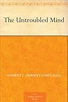 The Untroubled Mind by Herbert James Hall