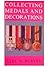 Collecting Medals and Decorations: The Medal Collector's Handbook