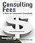 Consulting Fees: A Guide For Independent Consultants (Consultant Journal Guides)