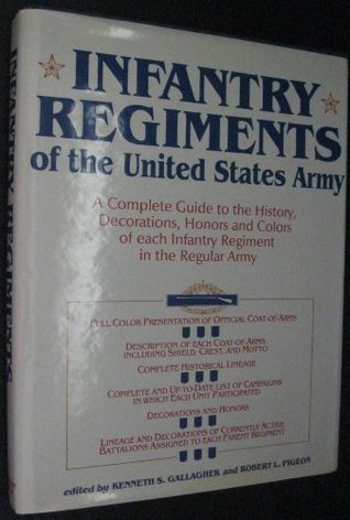 Infantry Regiments of the United States Army, A Complete Guide to the History, Deocorations, Honors and Colors of each Infantry Regiment in the Regular Army (Hardcover)