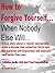 How To Forgive Yourself When Nobody Else Will