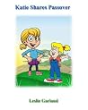 Katie Shares Passover- A Happy Passover Children's Story For Children 4-8 Years Old (A Happy Children's Story Book 10) Katie Shares Passover- A Happy Passover Children's Story For Children 4-8 Years Old (A Happy Children's Story Book 10)