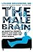 The Male Brain by Louann Brizendine The Male Brain by Louann Brizendine