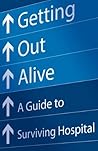 Getting Out Alive: A Guide to Surviving Hospital