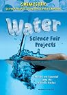 Water Science Fair Projects, Revised and Expanded Using the Scientific Method (Chemistry Science Projects Using the Scientific Method) Water Science Fair Projects, Revised and Expanded Using the Scientific Method (Chemistry Science Projects Using the Scientific Method)