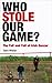 Who Stole Our Game?