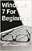 Windows 7 For Beginners: The Beginner's Guide to Microsoft Windows 7 (Computers, Tech Skills & Digital Literacy Book 1)