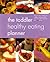 The Toddler Healthy Eating Planner: The New Way to Feed Your 1- to 3-Year-Old a Balanced Diet Every Day, Featuring More Than 250 Recipes