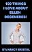 100 THINGS I LOVE ABOUT ELLEN DEGENERES! (GOING BALD FOR ELLEN DEGENERES!)