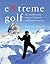 Extreme Golf : The World's Most Extreme Courses