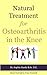 Natural Treatment for Osteoarthritis in the Knee (Teach Yourself to Treat Yourself for Knee Osteoarthritis Book 1)