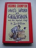 What's Wrong Wrong with Civilizashun: And Other Important Ritings by Just William