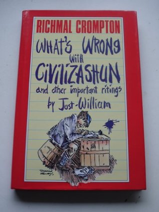 What's Wrong Wrong with Civilizashun: And Other Important Ritings by Just William (Hardcover)