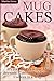 Mug Cakes: It's Not Just Cakes But Also Brownie, Cobbler, Pudding and Cookies in a Mug!