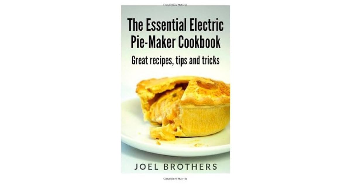 The Essential Electric Pie Maker Cookbook. Great recipes, Tips and