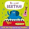 Be Quiet, Bertha!: A Lift-the-flap Book for Toddlers
