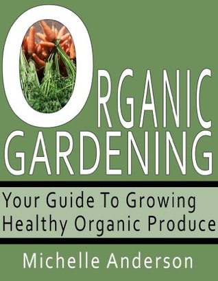 Organic Gardening: Your Guide to Growing Healthy Organic Produce (Kindle Edition)