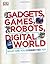Gadgets, Games, Robots and the Digital World by Clive Gifford