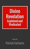 Divine Revelation Explained and Vindicated