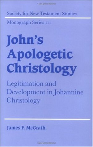 John's Apologetic Christology: Legitimation and Development in Johannine Christology (Society for New Testament Studies Monograph Series Book 111)
