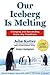 Our Iceberg Is Melting: Changing and Succeeding Under Any Conditions (Kotter, Our Iceberg is Melting) By John Kotter, Holger Rathgeber