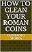 How to clean your Roman Coins