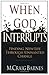 When God Interrupts: Finding New Life Through Unwanted Change
