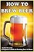 How To Brew Beer by Mark Beaverstok