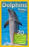 Dolphins: 37 Animal Facts for Kids about Dolphins (Maverick Kids) Dolphins: 37 Animal Facts for Kids about Dolphins (Maverick Kids)