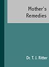 Mother's Remedies: Over One Thousand Tried and Tested Remedies from Mothers Mother's Remedies: Over One Thousand Tried and Tested Remedies from Mothers