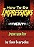 How to Do Impressions: Everything you Need to Know to be an Impression God so you can Rock the House!