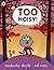Too Noisy