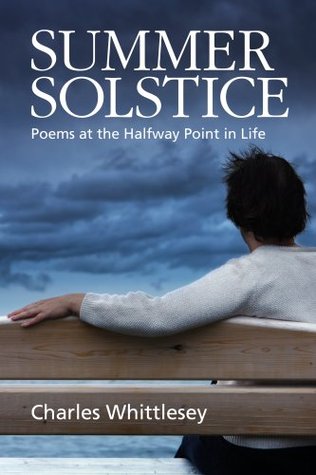 Summer Solstice Poems At The Halfway Point In Life By Charles Whittlesey
